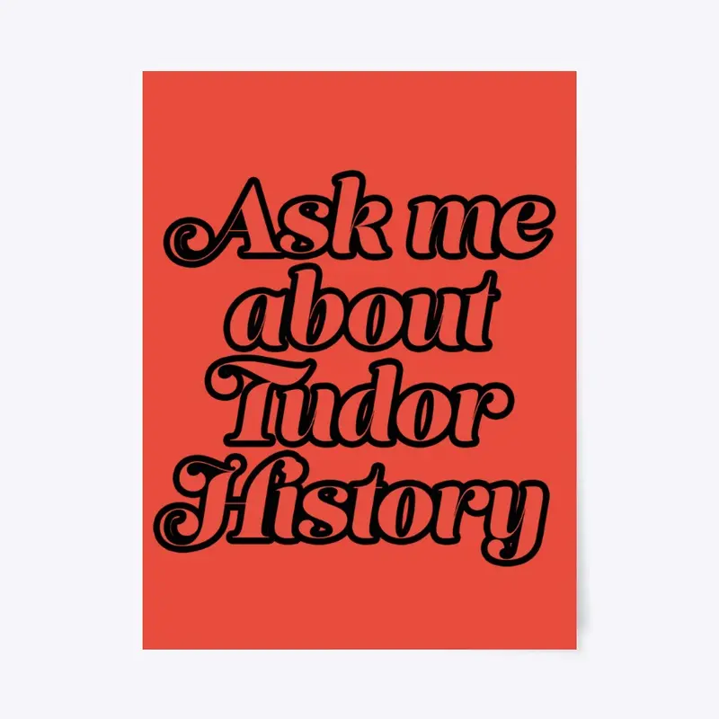 Ask me About Tudor History (Black Font)