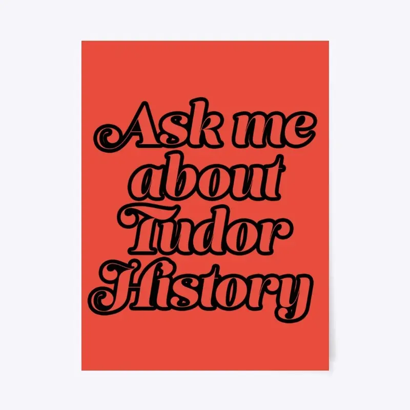 Ask me About Tudor History (Black Font)