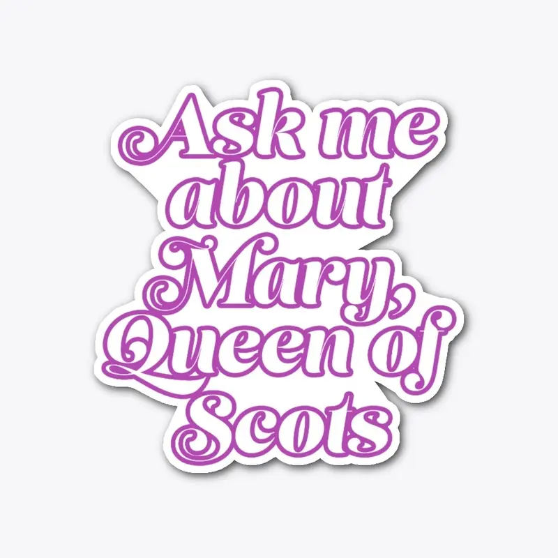 Ask me about Mary Queen of Scots